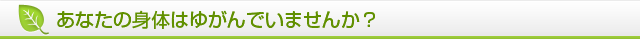 あなたの体はゆがんでいませんか？