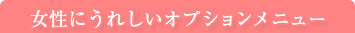 女性にうれしいオプションメニュー